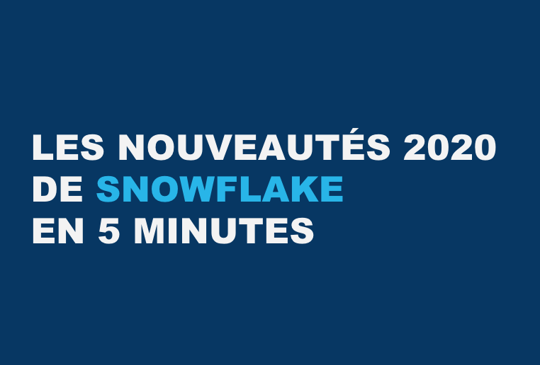 Les nouveautés 2020 de Snowflake en 5 minutes