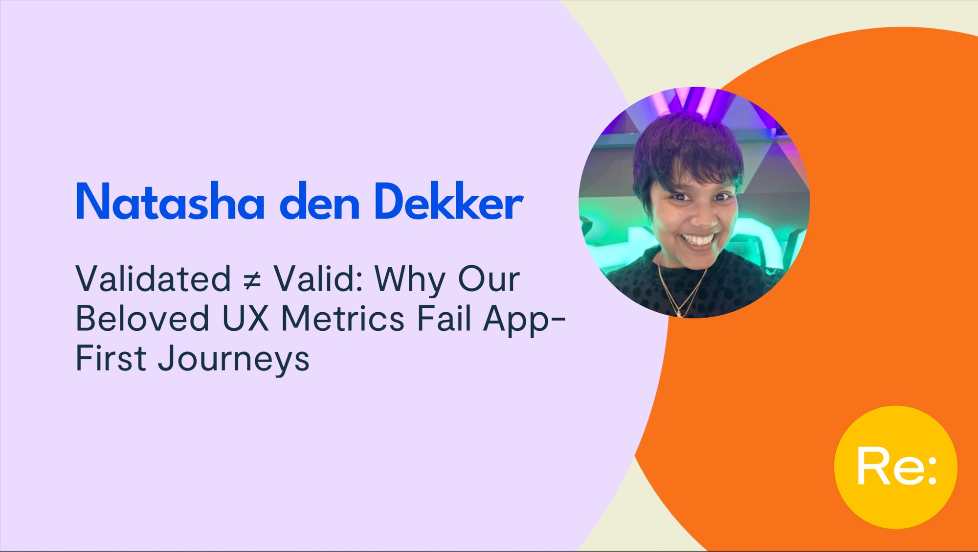 Slide de présentation du talk : Natasha den Dekker, Validated != Valid : Why Our Beloved UX Metrics Fail App-First Journeys